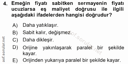 4. soru: Emeğin fiyatı sabitken sermayenin fiyatı ucuzlarsa eş maliyet doğrusu ile ilgili aşağıdaki ifadelerden hangisi doğrud…