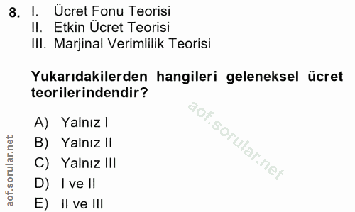 8. soru: l. Ucret Fonu Teorisi II. Etkin Ücret Teorisi IlI. Marjinal Verimlilik Teorisi Yukarıdakilerden hangileri geleneksel…