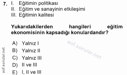 7. soru: 1. Eğitimin politikası II. Eğitim ve sanayinin etkileşimi Ill. Eğitimin kalitesi Yukarıdakilerden hangileri eğitim ek…
