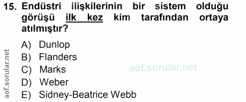 15. soru: Endüstri ilişkilerinin bir sistem olduğu görüşü ilk kez kim tarafından ortaya atılmıştır? A) Dunlop B) Flanders C) Ma…