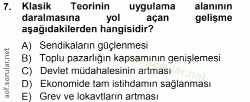 7. soru: Klasik Teorinin uygulama alanının daralmasına yol açan gelişme aşağıdakilerden hangisidir? A) Sendikaların güçlenmesi…