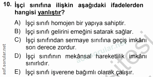 10. soru: İşçi sınıfına ilişkin aşağıdaki ifadelerden hangisi yanlıştır? A) İşçi sınıfı homojen bir yapıya sahiptir. B) İşçi sı…