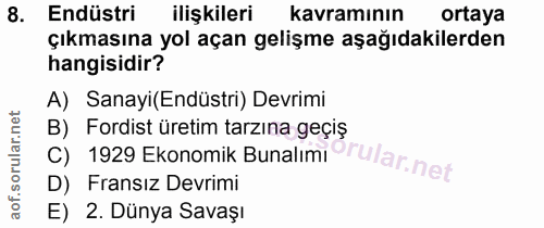 8. soru: Endüstri ilişkileri kavramının ortaya çıkmasına yol açan gelişme aşağıdakilerden hangisidir? A) Sanayi(Endüstri) Devr…