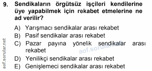 9. soru: Sendikaların örgütsüz işçileri kendilerine üye yapabilmek için rekabet etmelerine ne ad verilir? A) Yarışmacı sendika…