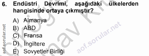 6. soru: Endüstri Devrimi, aşağıdaki ülkelerden hangisinde ortaya çıkmıştır? A) Almanya B) ABD C) Fransa D) Ingiltere E) Sovye…