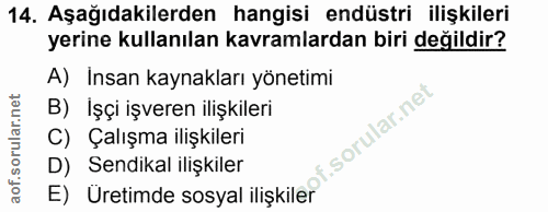 14. soru: Aşağıdakilerden hangisi endüstri ilişkileri yerine kullanılan kavramlardan biri değildir? A) Insan kaynakları yönetim…