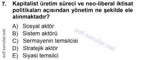 7. soru: Kapitalist üretim süreci ve neo-liberal iktisat politikaları açısından yönetim ne şekilde ele alınmaktadır? A) Sosyal…