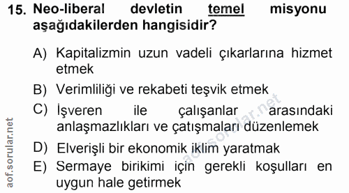 15. soru: Neo-liberal devletin temel misyonu aşağıdakilerden hangisidir? A) Kapitalizmin uzun vadeli çıkarlarına hizmet etmek B…