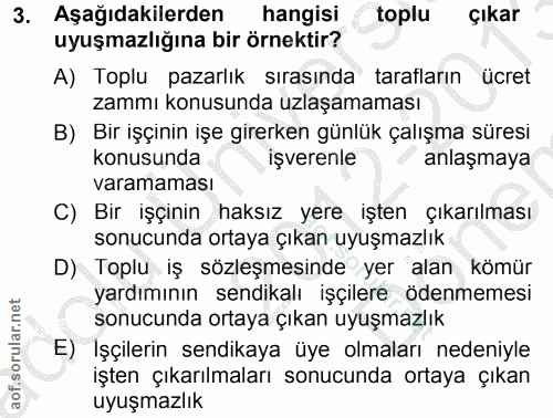 3. soru: Aşağıdakilerden hangisi toplu çıkar uyuşmazlığına bir örnektir? A) Toplu pazarlık sırasında tarafların ücret zammı ko…