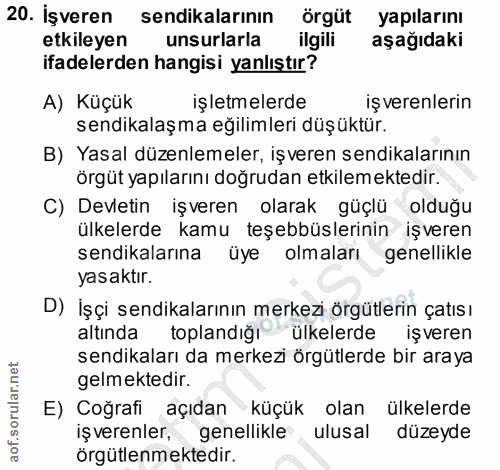 20. soru: İşveren sendikalarının örgüt yapılarını etkileyen unsurlarla ilgili aşağıdaki ifadelerden hangisi yanlıştır? A) Küçük…