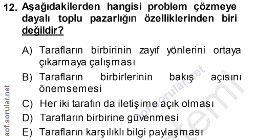12. soru: Aşağıdakilerden hangisi problem çözmeye dayalı toplu pazarlığın özelliklerinden biri değildir? A) Tarafların birbirin…