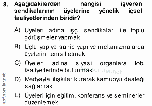 8. soru: Aşağıdakilerden hangisi işveren sendikalarının üyelerine yönelik içsel faaliyetlerinden biridir? A) Üyeleri adına işç…
