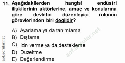 11. soru: Aşağıdakilerden hangisi endüstri ilişkilerinin aktörlerine, amaç ve konularına göre devletin düzenleyici rolünün göre…