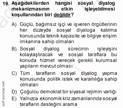 19. soru: Aşağıdakilerden hangisi sosyal diyalog mekanizmasının etkin işleyebilmesi koşullarından biri değildir? A) Güçlü, bağı…