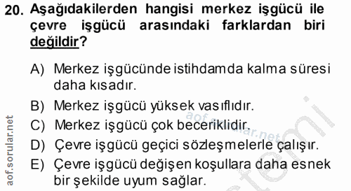 20. soru: Aşağıdakilerden hangisi merkez işgücü ile çevre işgücü arasındaki farklardan biri değildir? A) Merkez işgücünde istih…