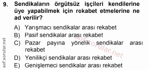 9. soru: Sendikaların örgütsüz işçileri kendilerine üye yapabilmek için rekabet etmelerine ne ad verilir? A) Yarışmacı sendika…