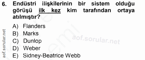 6. soru: Endüstri ilişkilerinin bir sistem olduğu görüşü ilk kez kim tarafından ortaya atılmıştır? A) Flanders B) Marks C) Dun…