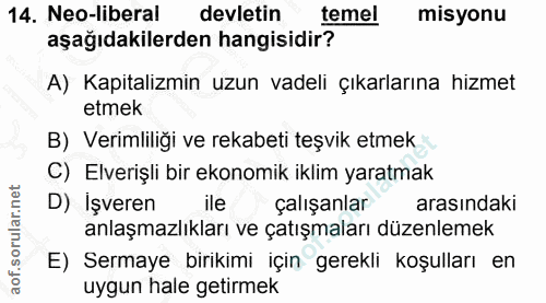 14. soru: Neo-liberal devletin temel misyonu aşağıdakilerden hangisidir? A) Kapitalizmin uzun vadeli çıkarlarına hizmet etmek B…