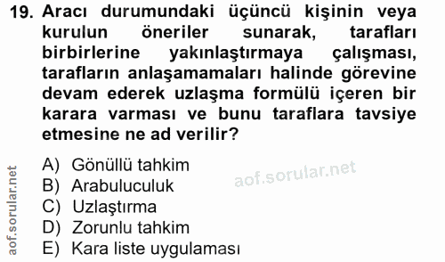 19. soru: Aracı durumundaki üçüncü kişinin veya kurulun öneriler sunarak, tarafları birbirlerine s yakınlaştırmaya çalışması, t…