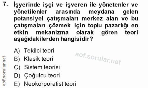 7. soru: İşyerinde işçi ve işveren ile yönetenler ve yönetilenler arasında meydana gelen potansiyel çatışmaları merkez alan ve…