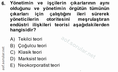 6. soru: Yönetimin ve işçilerin çıkarlarının aynı olduğunu ve yönetimin örgütün tümünün çıkarları için çalıştığını ileri sürer…