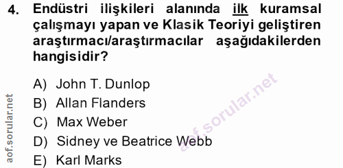 4. soru: Endüstri ilişkileri alanında ilk kuramsal çalışmayı yapan ve Klasik Teoriyi geliştiren araştırmacı/araştırmacılar aşa…