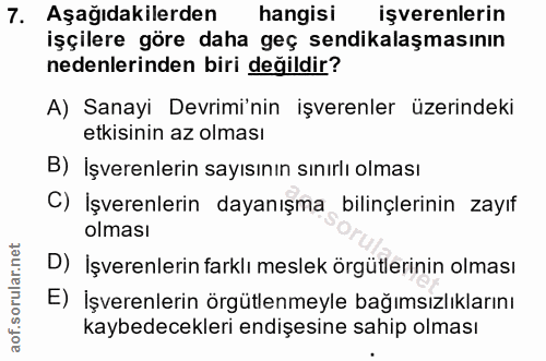 7. soru: Aşağıdakilerden hangisi işverenlerin işçilere göre daha geç sendikalaşmasının nedenlerinden biri değildir? A) Sanayi…