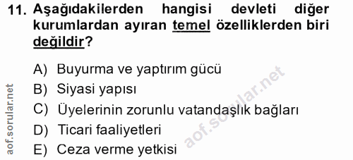 11. soru: Aşağıdakilerden hangisi devleti diğer kurumlardan ayıran temel özelliklerden biri değildir? A) Buyurma ve yaptırım gü…