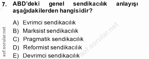 7. soru: ABD'deki genel sendikacılık anlayışı aşağıdakilerden hangisidir? A) Evrimci sendikacılık B) Marksist sendikacılık C)…