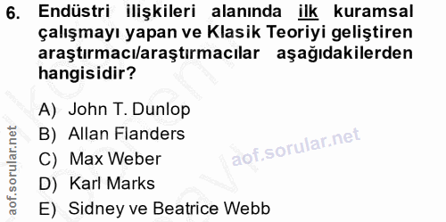 6. soru: Endüstri ilişkileri alanında ilk kuramsal çalışmayı yapan ve Klasik Teoriyi geliştiren araştırmacı/araştırmacılar aşa…