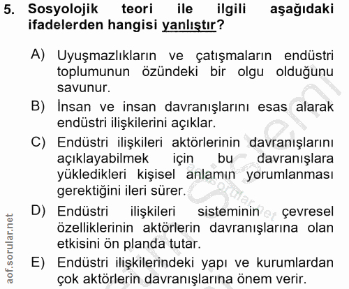 5. soru: Sosyolojik teori ile ilgili aşağıdaki ifadelerden hangisi yanlıştır? A) Uyuşmazlıkların ve çatışmaların endüstri topl…