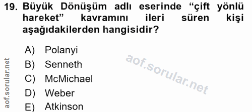 19. soru: Büyük Dönüşüm adlı eserinde "çift yönlü hareket" kavramını ileri süren kişi aşağıdakilerden hangisidir? A) Polanyi B)…