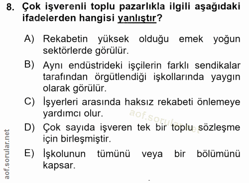 8. soru: Çok işverenli toplu pazarlıkla ilgili aşağıdaki ifadelerden hangisi yanlıştır? A) Rekabetin yüksek olduğu emek yoğun…