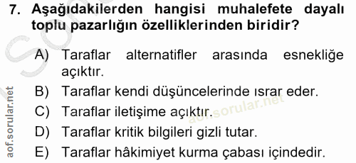 7. soru: Aşağıdakilerden hangisi muhalefete dayalı toplu pazarlığın özelliklerinden biridir? A) Taraflar alternatifler arasınd…