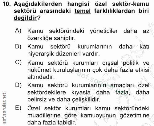10. soru: Aşağıdakilerden hangisi özel sektör-kamu sektörü arasındaki temel farklılıklardan biri değildir? A) Kamu sektöründeki…