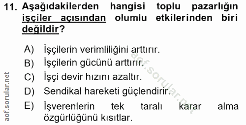 11. soru: Aşağıdakilerden hangisi toplu pazarlığın işçiler açısından olumlu etkilerinden biri değildir? A) Işçilerin verimliliğ…