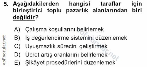 5. soru: Aşağıdakilerden| hangisi taraflar için birleştirici toplu pazarlık alanlarından I biri değildir? A) Çalışma koşulları…