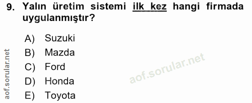 9. soru: Yalın üretim sistemi ilk kez hangi firmada uygulanmıştır? A) Suzuki B) Mazda C) Ford D) Honda E) Toyota