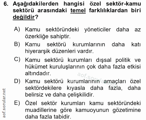 6. soru: Aşağıdakilerden hangisi özel sektör-kamu sektörü arasındaki temel farklılıklardan biri değildir? A) Kamu sektöründeki…