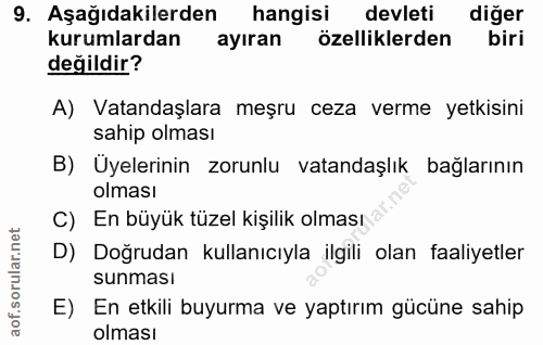 9. soru: Aşağıdakilerden hangisi devleti diğer kurumlardan ayıran özelliklerden biri değildir? A) Vatandaşlara meşru ceza verm…