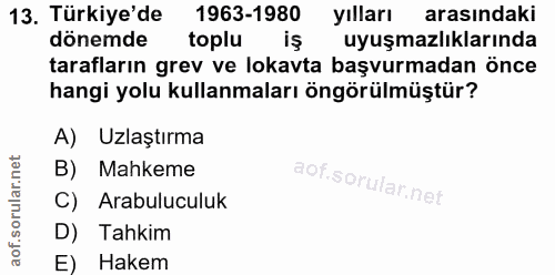 13. soru: Türkiye'de 1963-1980 yılları arasındaki dönemde toplu iş uyuşmazlıklarında tarafların grev ve lokavta başvurmadan önc…
