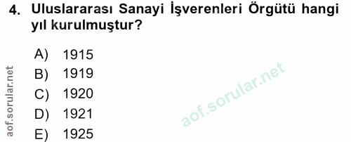 4. soru: Uluslararası Sanayi İşverenleri Örgütü hangi yıl kurulmuştur? A) 1915 B) 1919 C) 1920 D) 1921 E) 1925
