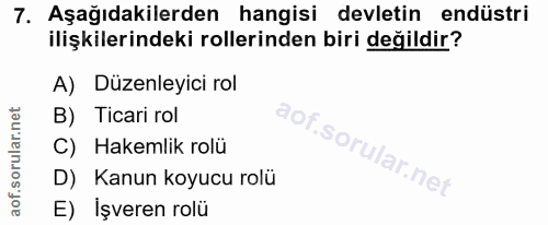 7. soru: Aşağıdakilerden hangisi devletin endüstri ilişkilerindeki rollerinden biri değildir? A) Düzenleyici rol B) Ticari rol…