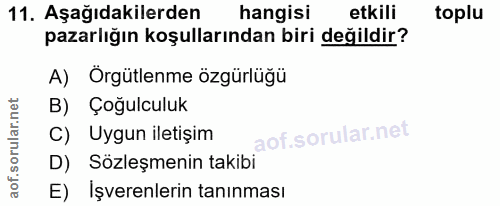 11. soru: Aşağıdakilerden hangisi etkili toplu pazarlığın koşullarından biri değildir? A) Örgütlenme özgürlüğü B) Çoğulculuk C)…