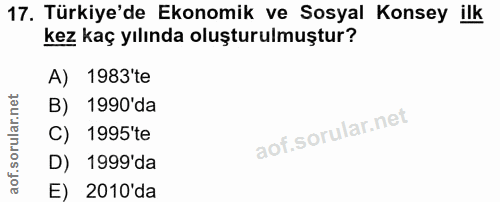 17. soru: Türkiye'de Ekonomik ve Sosyal Konsey ilk kez kaç yılında oluşturulmuştur? A) 1983'te B) 1990'da C) 1995 te D) 1999'da…