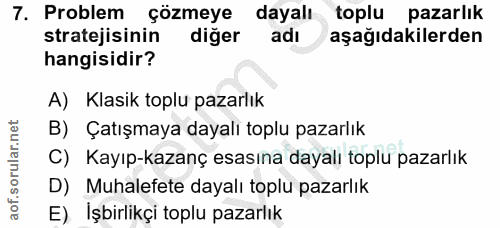 7. soru: Problem çözmeye dayalı toplu pazarlık stratejisinin diğer adı aşağıdakilerden hangisidir? A) Klasik toplu pazarlık B)…