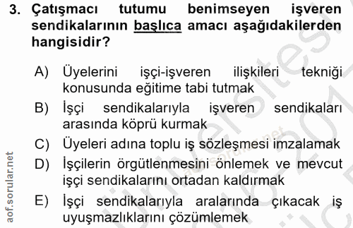 3. soru: Çatışmacı tutumu benimseyen işveren sendikalarının başlıca amacı aşağıdakilerden hangisidir? A) Uyelerini işçi-işvere…