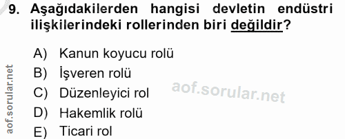 9. soru: Aşağıdakilerden hangisi devletin endüstri ilişkilerindeki rollerinden biri değildir? A) Kanun koyucu rolü B) İşveren…