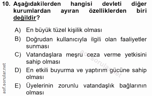10. soru: Aşağıdakilerden hangisi devleti diğer kurumlardan ayıran özelliklerden biri değildir? A) En büyük tüzel kişilik olmas…