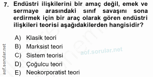 7. soru: Endüstri ilişkilerini bir amaç değil, emek ve sermaye arasındaki sınıf savaşını sona erdirmek için bir araç olarak gö…